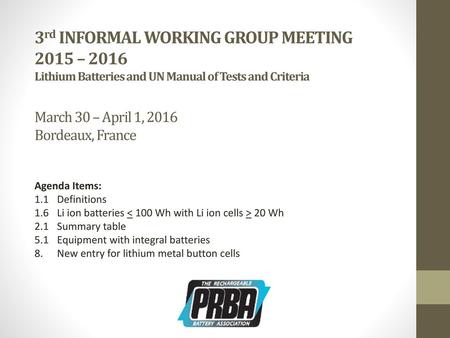 3rd INFORMAL WORKING GROUP MEETING 2015 – 2016 Lithium Batteries and UN Manual of Tests and Criteria March 30 – April 1, 2016 Bordeaux, France Agenda.