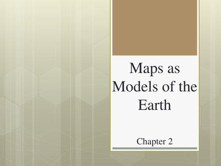 Maps as Models of the Earth