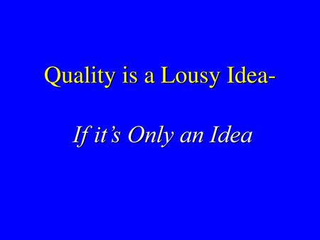 Quality is a Lousy Idea-