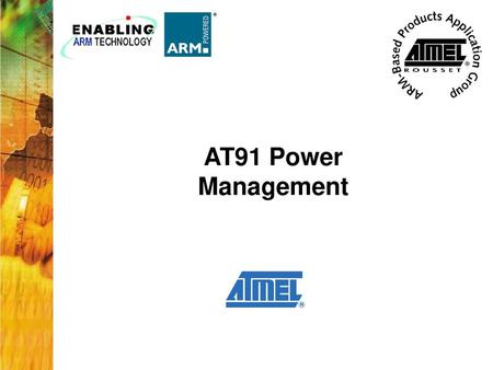 AT91 Power Management This training module describes the Power Management options provided by the AT91 family of microcontrollers. These options address.