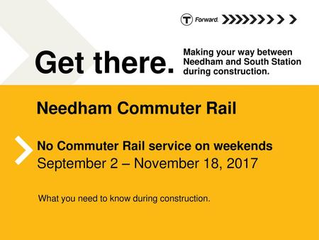 Get there. Needham Commuter Rail September 2 – November 18, 2017