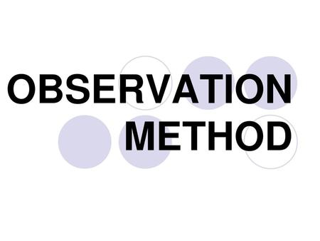 OBSERVATION METHOD.