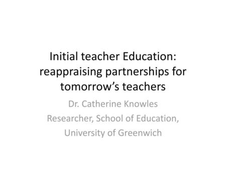 Dr. Catherine Knowles Researcher, School of Education,