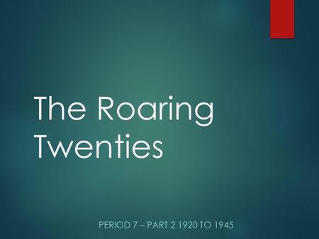 The Roaring Twenties Period 7 – Part 2 1920 to 1945.