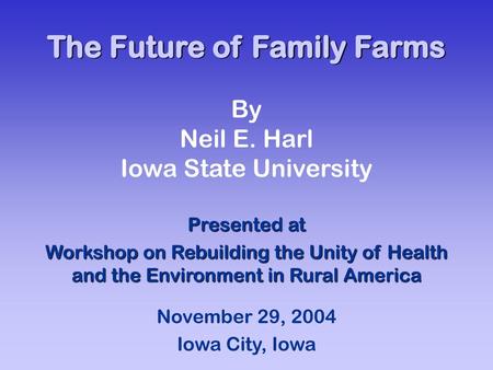 The Future of Family Farms By Neil E. Harl Iowa State University