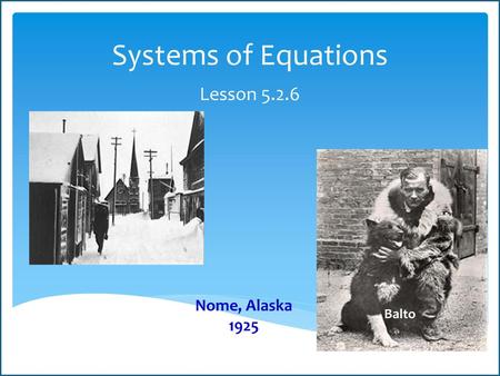 Systems of Equations Lesson 5.2.6 Nome, Alaska 1925 Balto.