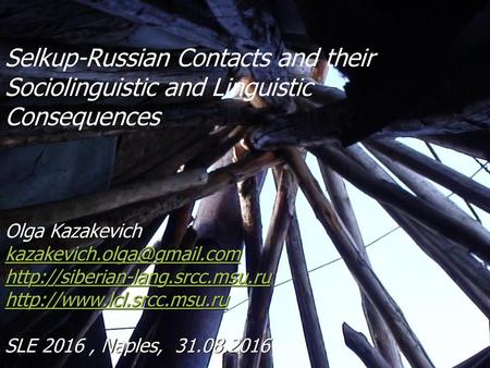 Selkup-Russian Contacts and their Sociolinguistic and Linguistic Consequences Olga Kazakevich kazakevich.olga@gmail.com http://siberian-lang.srcc.msu.ru.