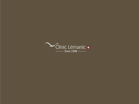 CLINIC LEMANIC: NO LIMIT TO PERFECTION Created in 1998 in Lausanne (Switzerland), today the Clinic Lémanic is a major center of reference in the field.