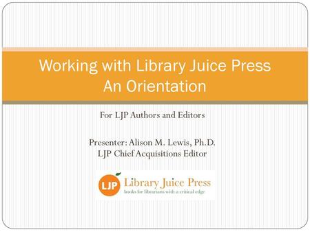 Working with Library Juice Press An Orientation