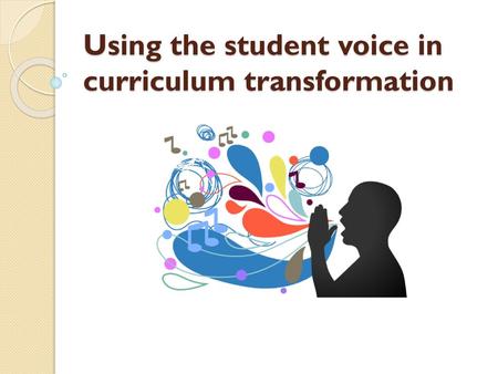 Using the student voice in curriculum transformation