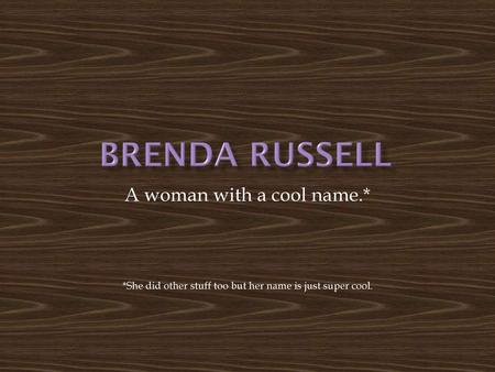 Brenda russell A woman with a cool name.*