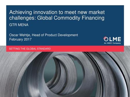 Achieving innovation to meet new market challenges: Global Commodity Financing GTR MENA Oscar Wehtje, Head of Product Development February 2017.