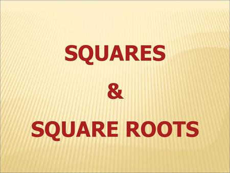 SQUARES & SQUARE ROOTS.