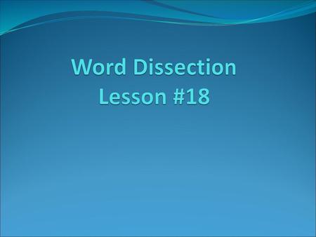 Word Dissection Lesson #18