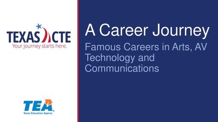 A Career Journey Famous Careers in Arts, AV Technology and Communications.