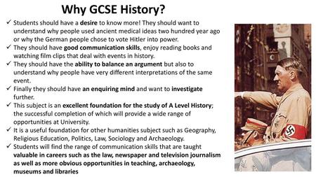 Why GCSE History? Students should have a desire to know more! They should want to understand why people used ancient medical ideas two hundred year ago.