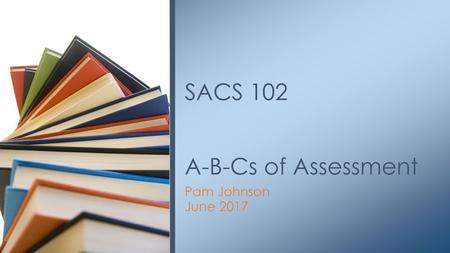 SACS 102 A-B-Cs of Assessment