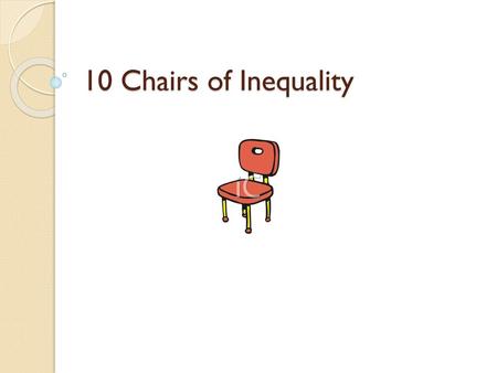 10 Chairs of Inequality.