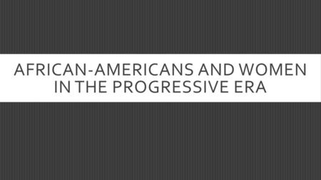 African-Americans and Women in the Progressive Era