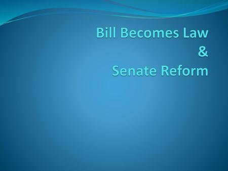 Bill Becomes Law & Senate Reform