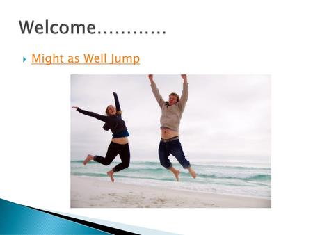 Welcome………… Might as Well Jump.