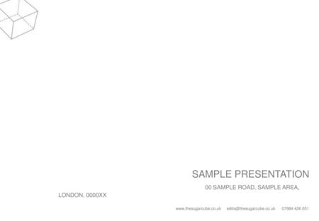 SAMPLE PRESENTATION 00 SAMPLE ROAD, SAMPLE AREA, LONDON, 0000XX www.thesugarcube.co.uk edita@thesugarcube.co.uk 07984 426 051.