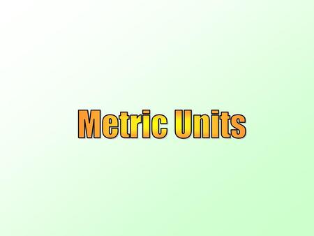 Metric Units.