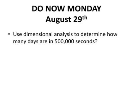 DO NOW MONDAY August 29th Use dimensional analysis to determine how many days are in 500,000 seconds?