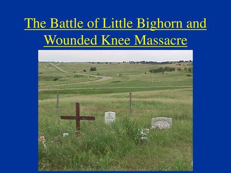 The Battle of Little Bighorn and Wounded Knee Massacre