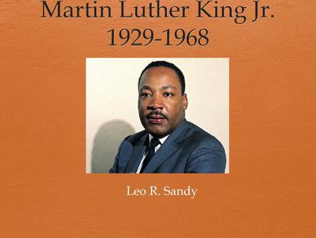 Martin Luther King Jr. 1929-1968 Leo R. Sandy.