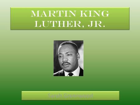 Martin King Luther, Jr. Sarah Greenwood.