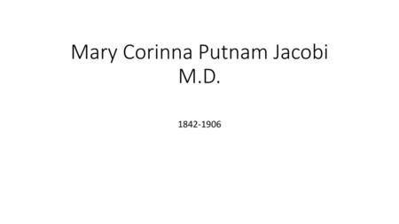 Mary Corinna Putnam Jacobi M.D.