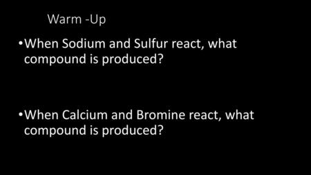 Warm -Up When Sodium and Sulfur react, what  compound is produced?