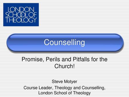 Counselling Promise, Perils and Pitfalls for the Church! Steve Motyer