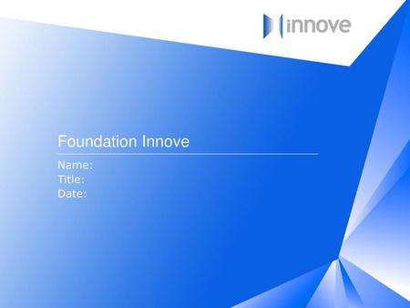 Foundation Innove Name: Title: Date:.