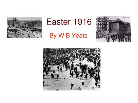 Easter 1916 By W B Yeats.