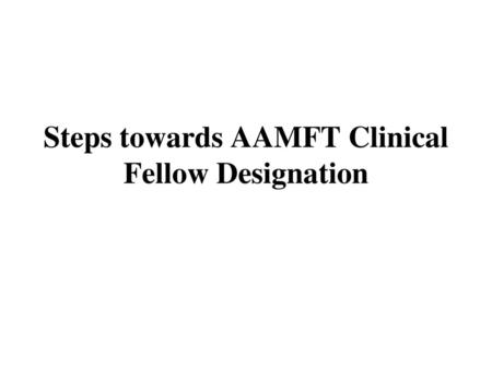 Steps towards AAMFT Clinical Fellow Designation