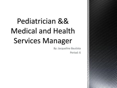 Pediatrician && Medical and Health Services Manager