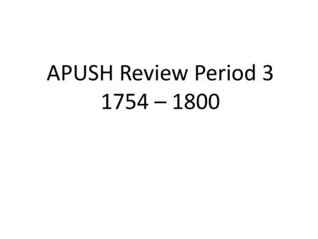 APUSH Review Period 3 1754 – 1800.