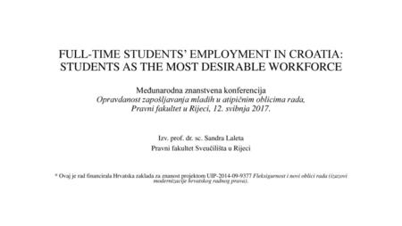 FULL-TIME STUDENTS’ EMPLOYMENT IN CROATIA: STUDENTS AS THE MOST DESIRABLE WORKFORCE Međunarodna znanstvena konferencija Opravdanost zapošljavanja mladih.