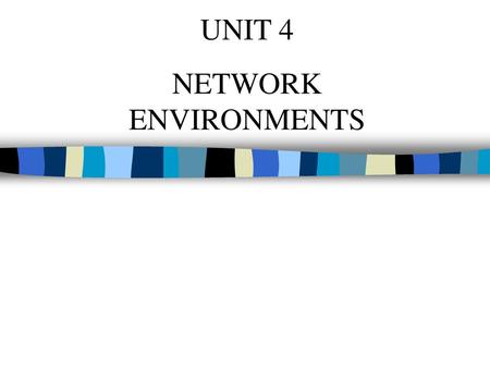 UNIT 4 NETWORK ENVIRONMENTS.