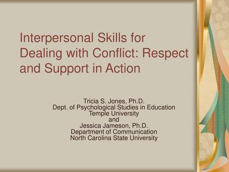 Interpersonal Skills for Dealing with Conflict: Respect and Support in Action Tricia S. Jones, Ph.D. Dept. of Psychological Studies in Education Temple.