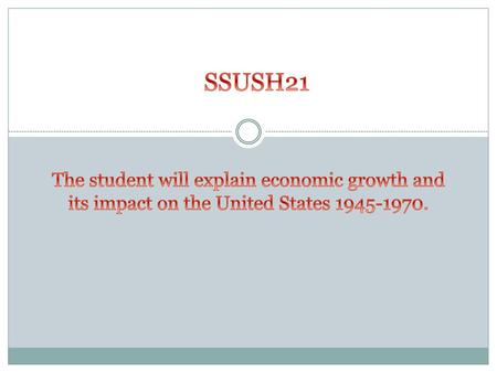 SSUSH21 The student will explain economic growth and its impact on the United States 1945-1970.