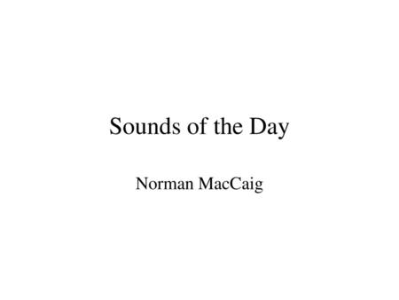 Sounds of the Day Norman MacCaig.