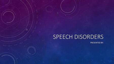 Speech Disorders Presented by:.