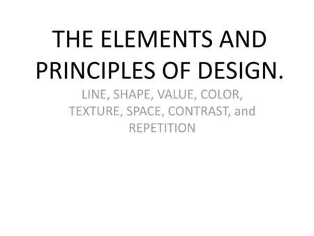 THE ELEMENTS AND PRINCIPLES OF DESIGN.