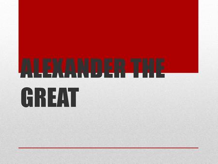 ALEXANDER THE GREAT.