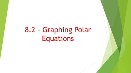 8.2 - Graphing Polar Equations