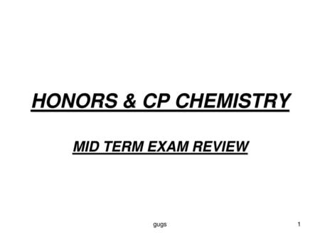 HONORS & CP CHEMISTRY MID TERM EXAM REVIEW gugs 1.