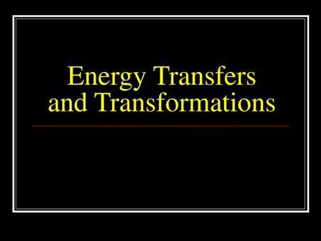 Energy Transfers and Transformations